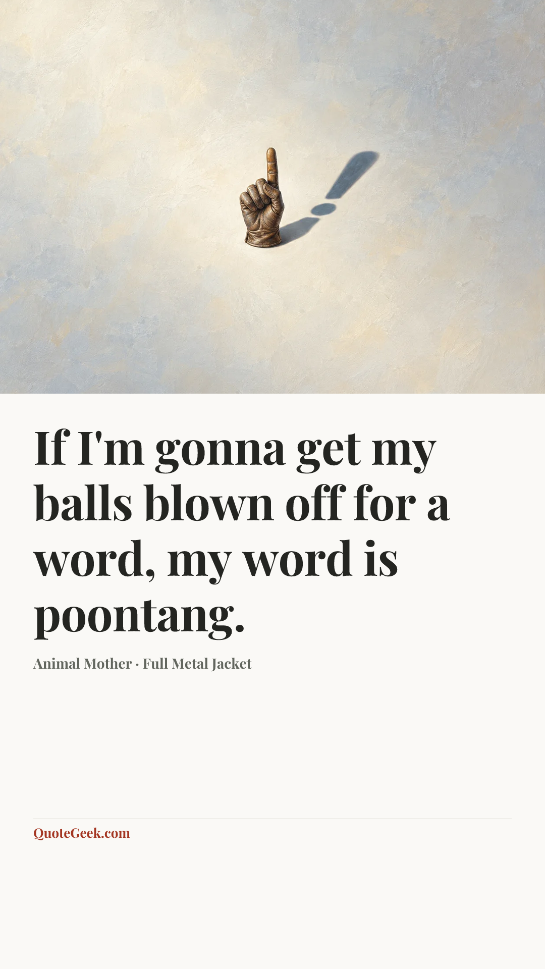 “If I'm gonna get my balls blown off for a word, my word is poontang.” — Animal Mother · Full Metal Jacket. Illustrated QuoteGeek card.