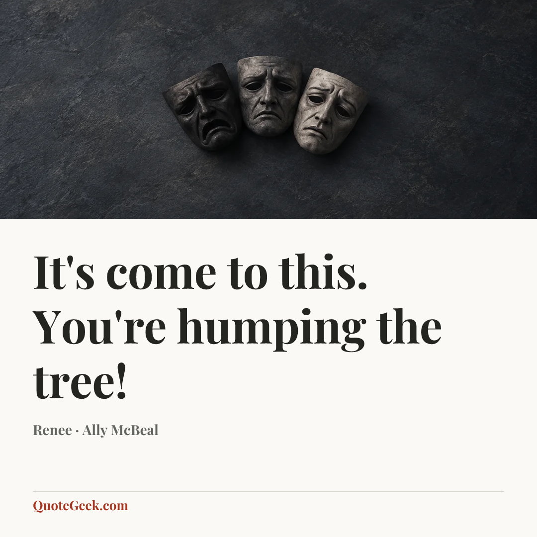 “It's come to this. You're humping the tree!” — Renee · Ally McBeal. Illustrated QuoteGeek card.