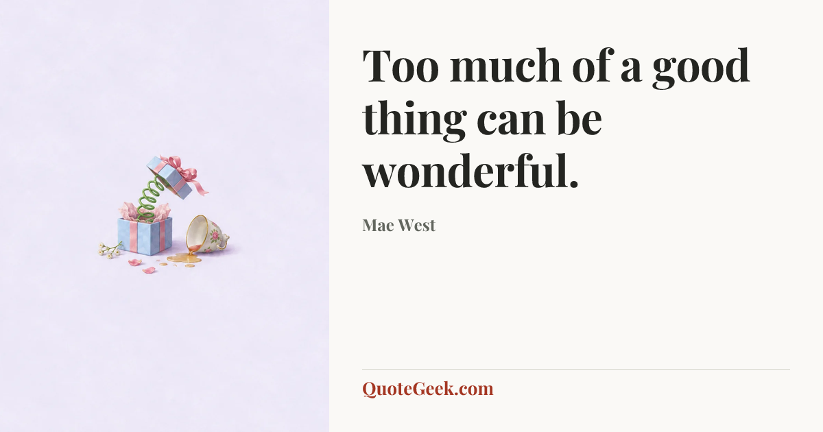“Too much of a good thing can be wonderful.” — Mae West. Illustrated QuoteGeek card.