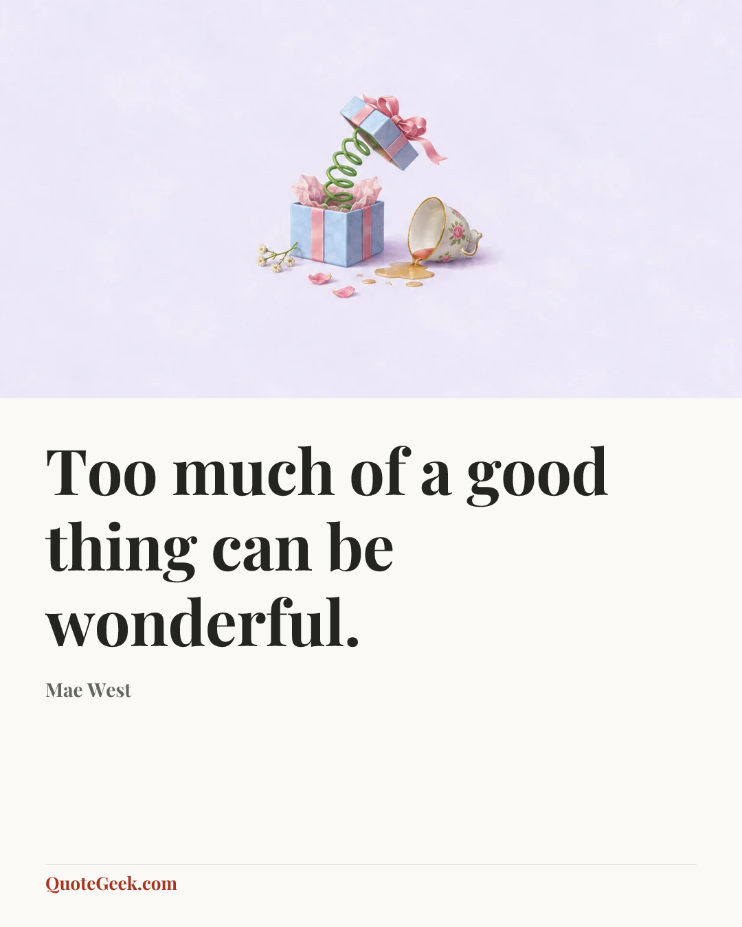 “Too much of a good thing can be wonderful.” — Mae West. Illustrated QuoteGeek card.