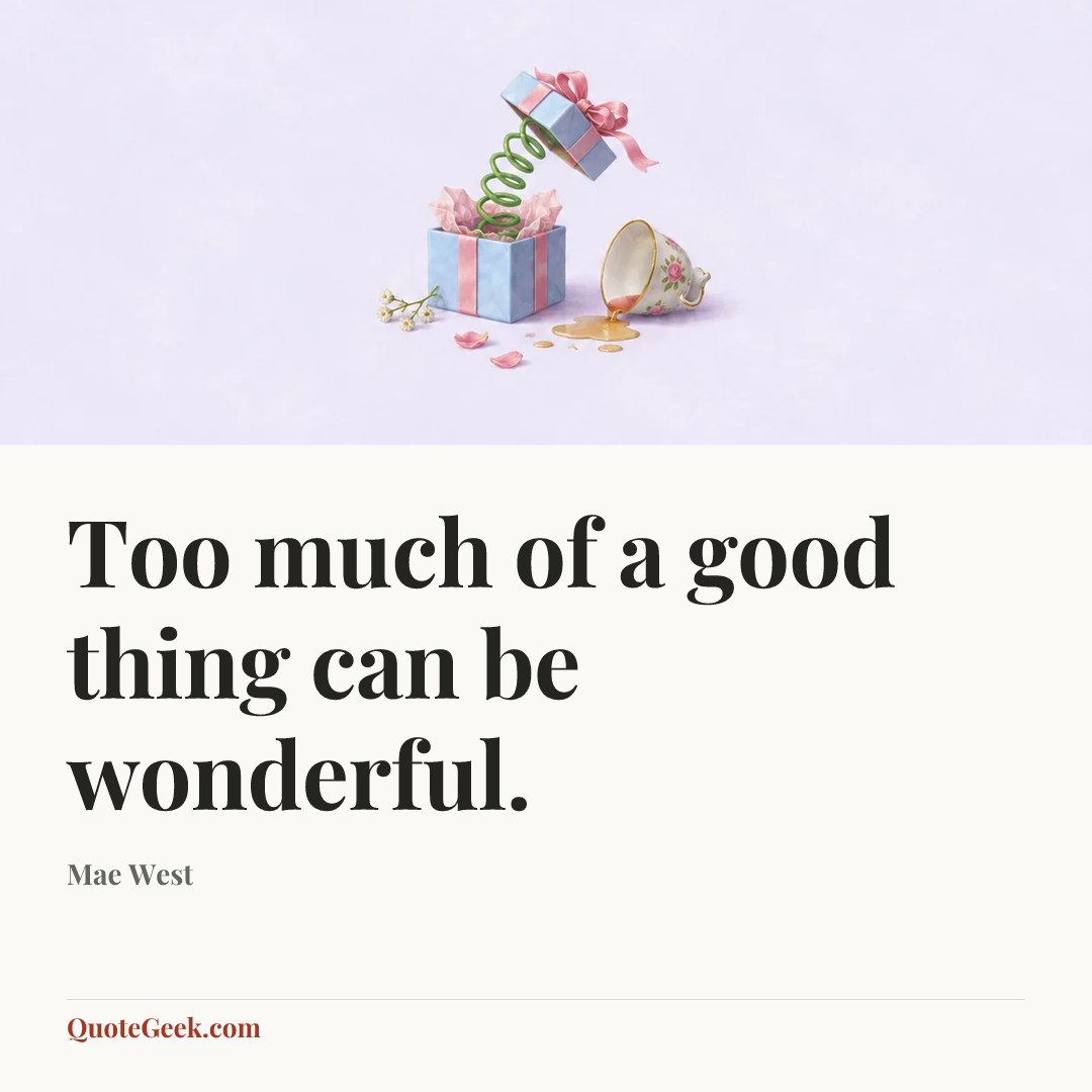 “Too much of a good thing can be wonderful.” — Mae West. Illustrated QuoteGeek card.