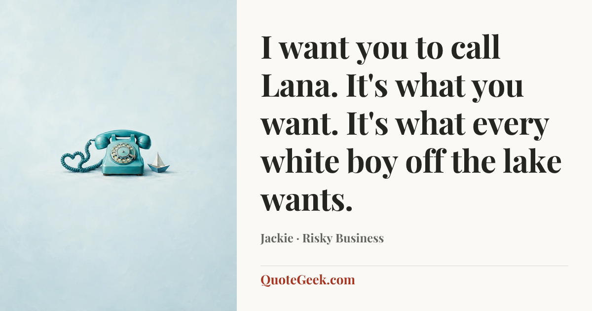 “I want you to call Lana. It's what you want. It's what every white boy off the lake wants.” — Jackie · Risky Business. Illustrated QuoteGeek card.