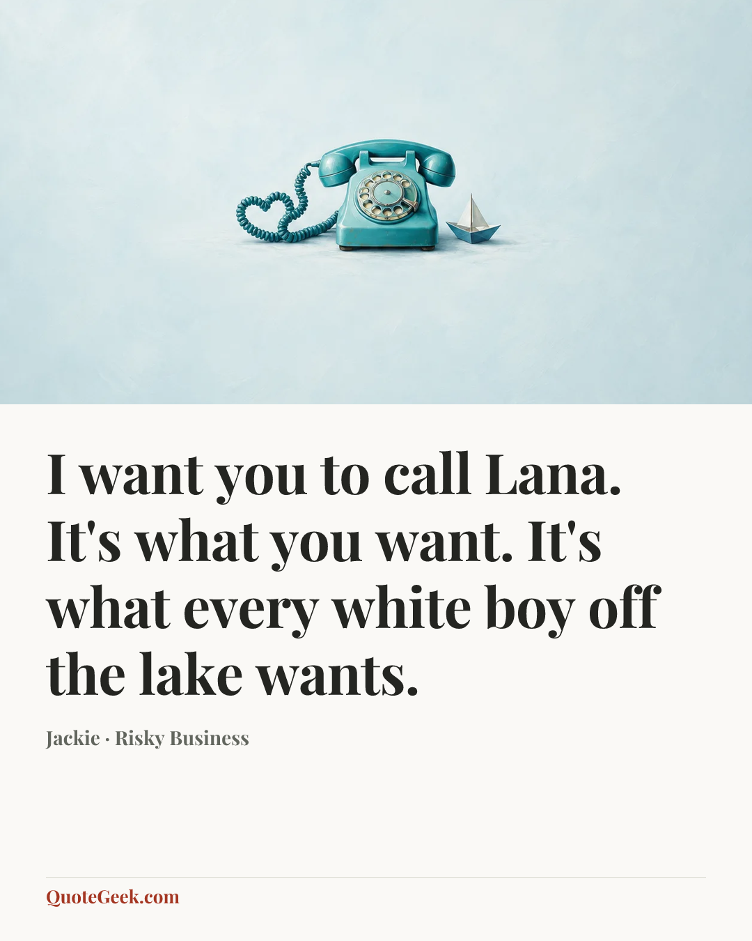 “I want you to call Lana. It's what you want. It's what every white boy off the lake wants.” — Jackie · Risky Business. Illustrated QuoteGeek card.