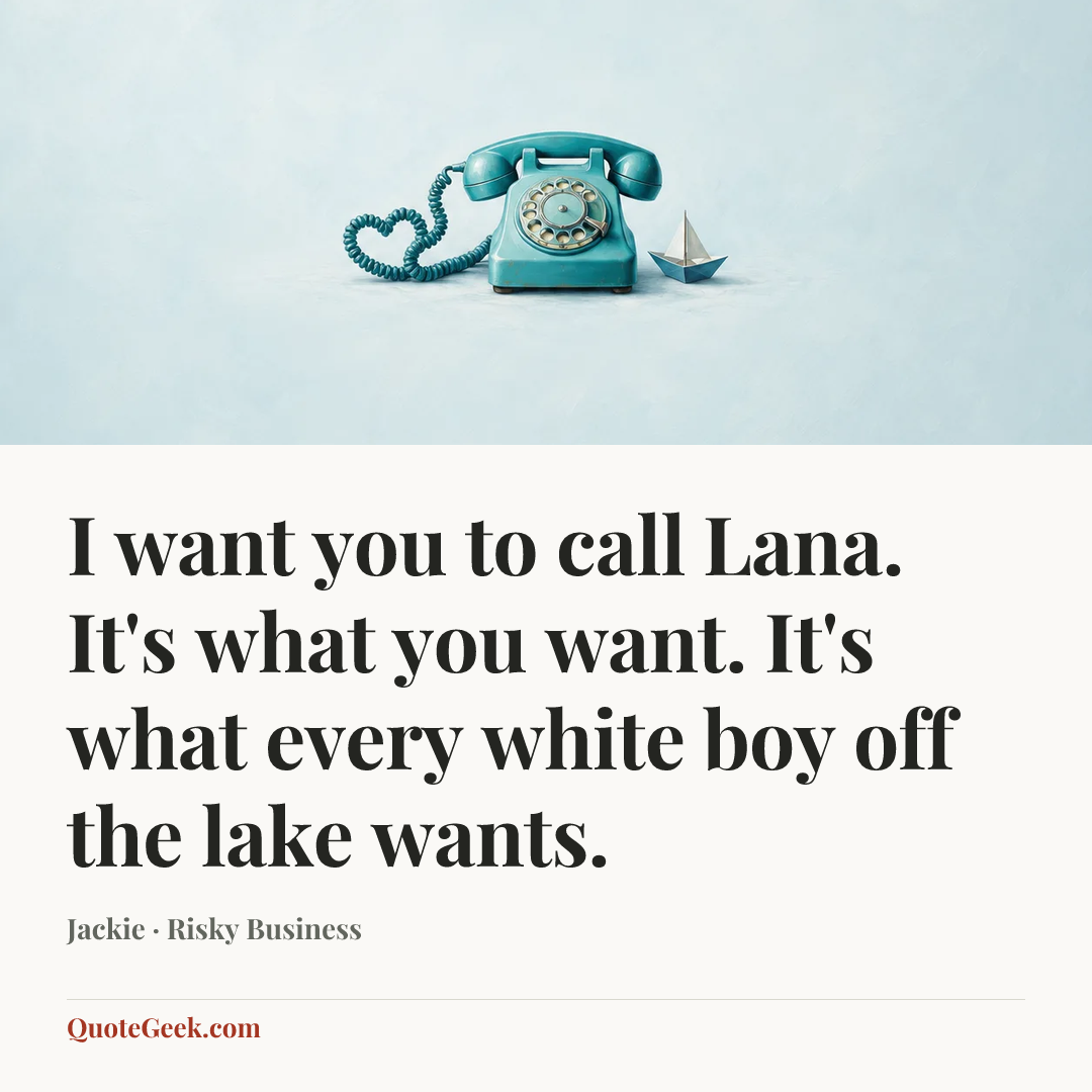 “I want you to call Lana. It's what you want. It's what every white boy off the lake wants.” — Jackie · Risky Business. Illustrated QuoteGeek card.