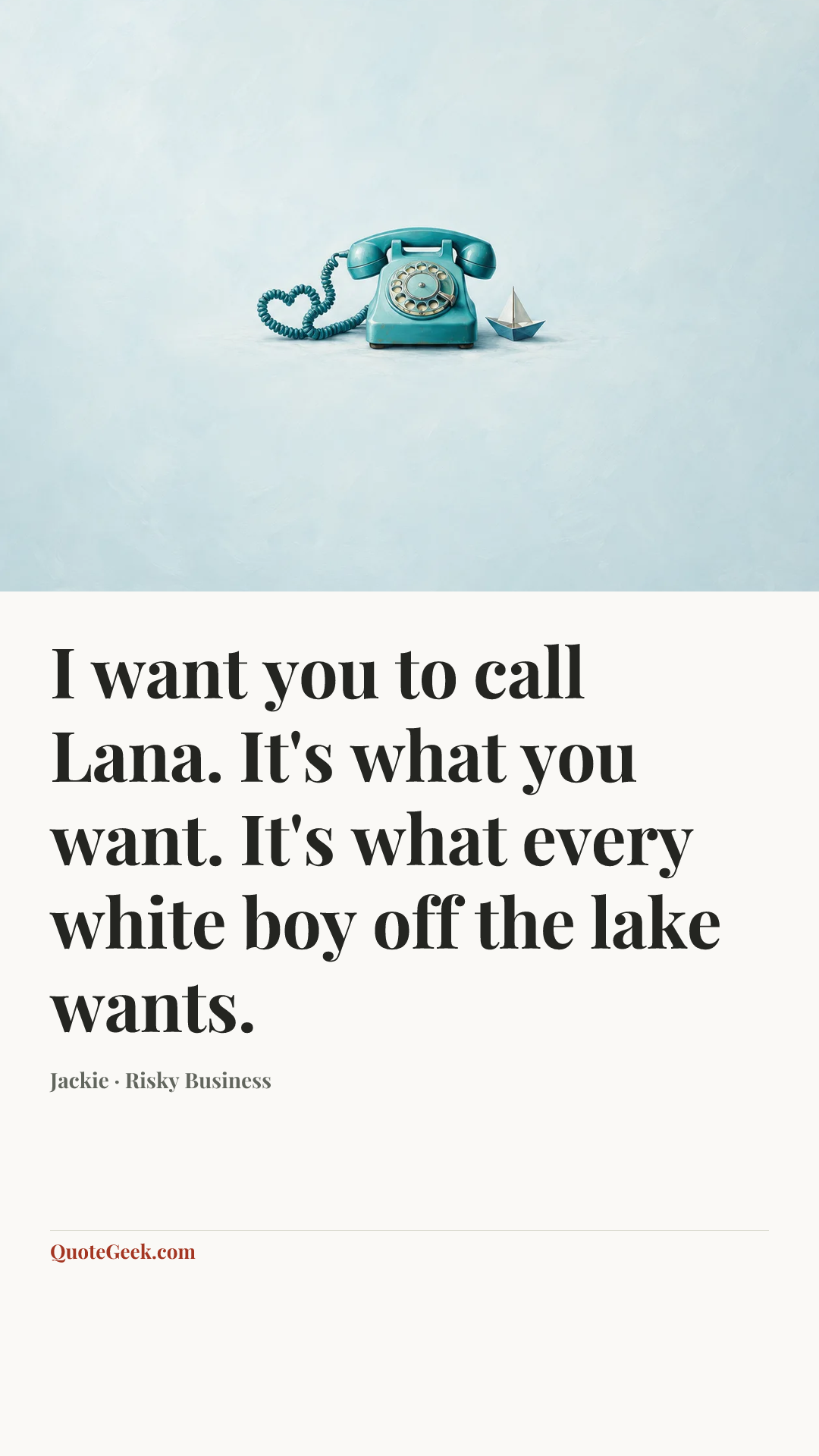 “I want you to call Lana. It's what you want. It's what every white boy off the lake wants.” — Jackie · Risky Business. Illustrated QuoteGeek card.