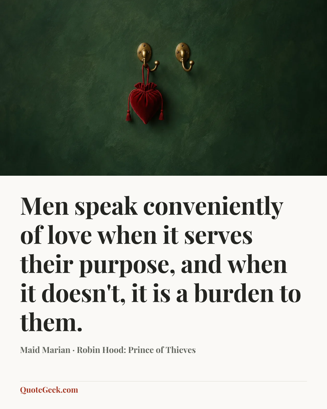 “Men speak conveniently of love when it serves their purpose, and when it doesn't, it is a burden to them.” — Maid Marian · Robin Hood: Prince of Thieves. Illustrated QuoteGeek card.
