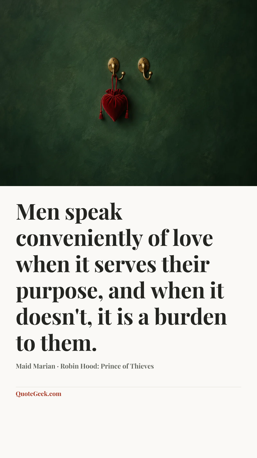 “Men speak conveniently of love when it serves their purpose, and when it doesn't, it is a burden to them.” — Maid Marian · Robin Hood: Prince of Thieves. Illustrated QuoteGeek card.