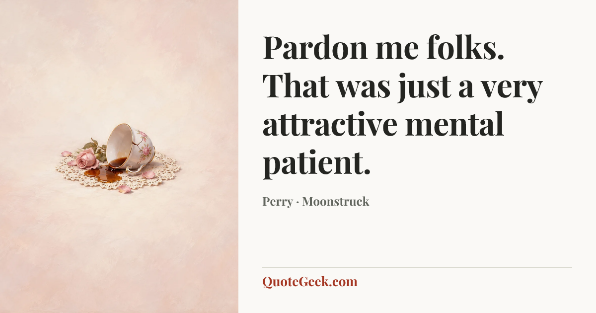 “Pardon me folks. That was just a very attractive mental patient.” — Perry · Moonstruck. Illustrated QuoteGeek card.