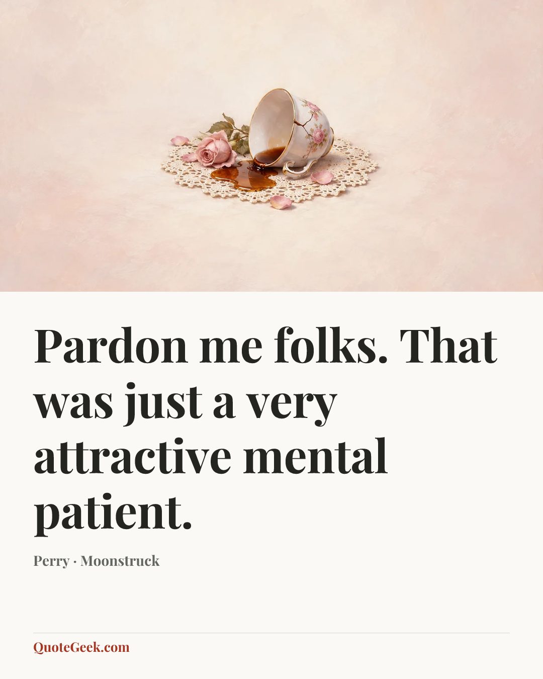 “Pardon me folks. That was just a very attractive mental patient.” — Perry · Moonstruck. Illustrated QuoteGeek card.