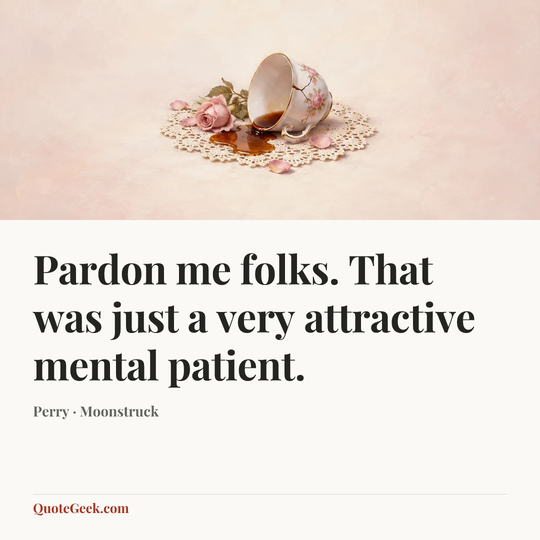 “Pardon me folks. That was just a very attractive mental patient.” — Perry · Moonstruck. Illustrated QuoteGeek card.