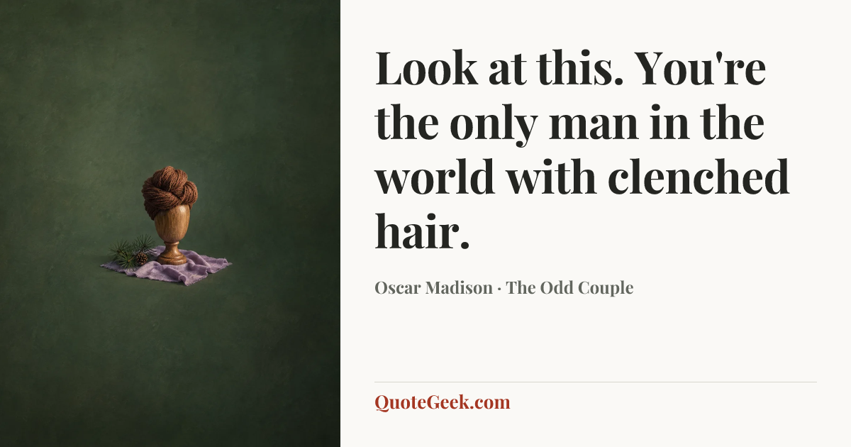 “Look at this. You're the only man in the world with clenched hair.” — Oscar Madison · The Odd Couple. Illustrated QuoteGeek card.