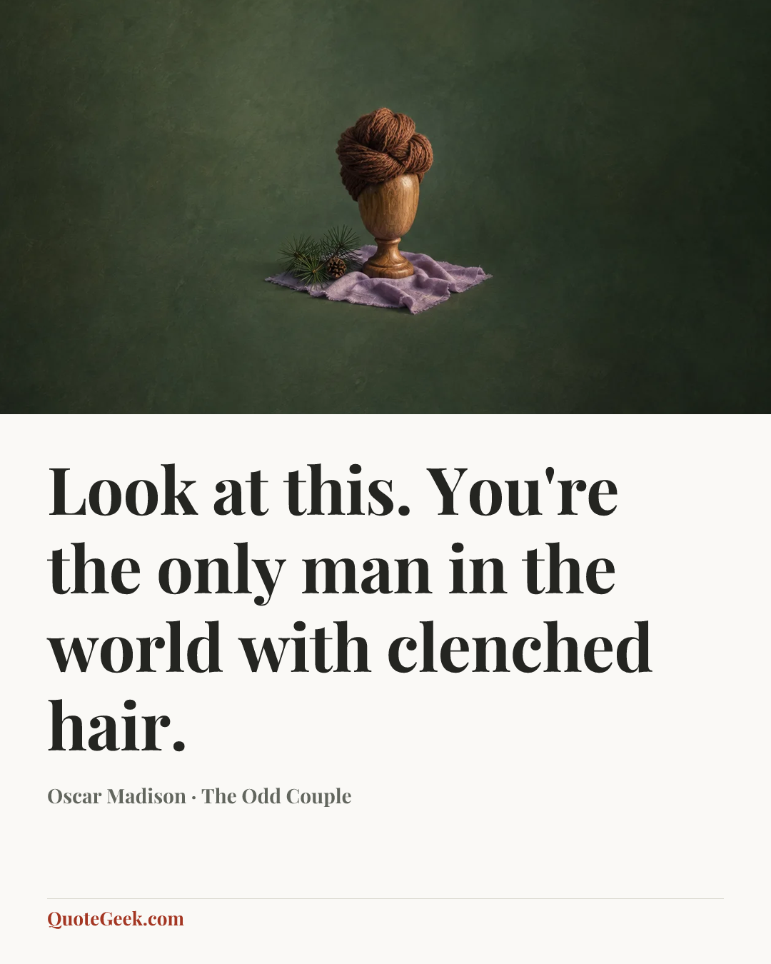 “Look at this. You're the only man in the world with clenched hair.” — Oscar Madison · The Odd Couple. Illustrated QuoteGeek card.