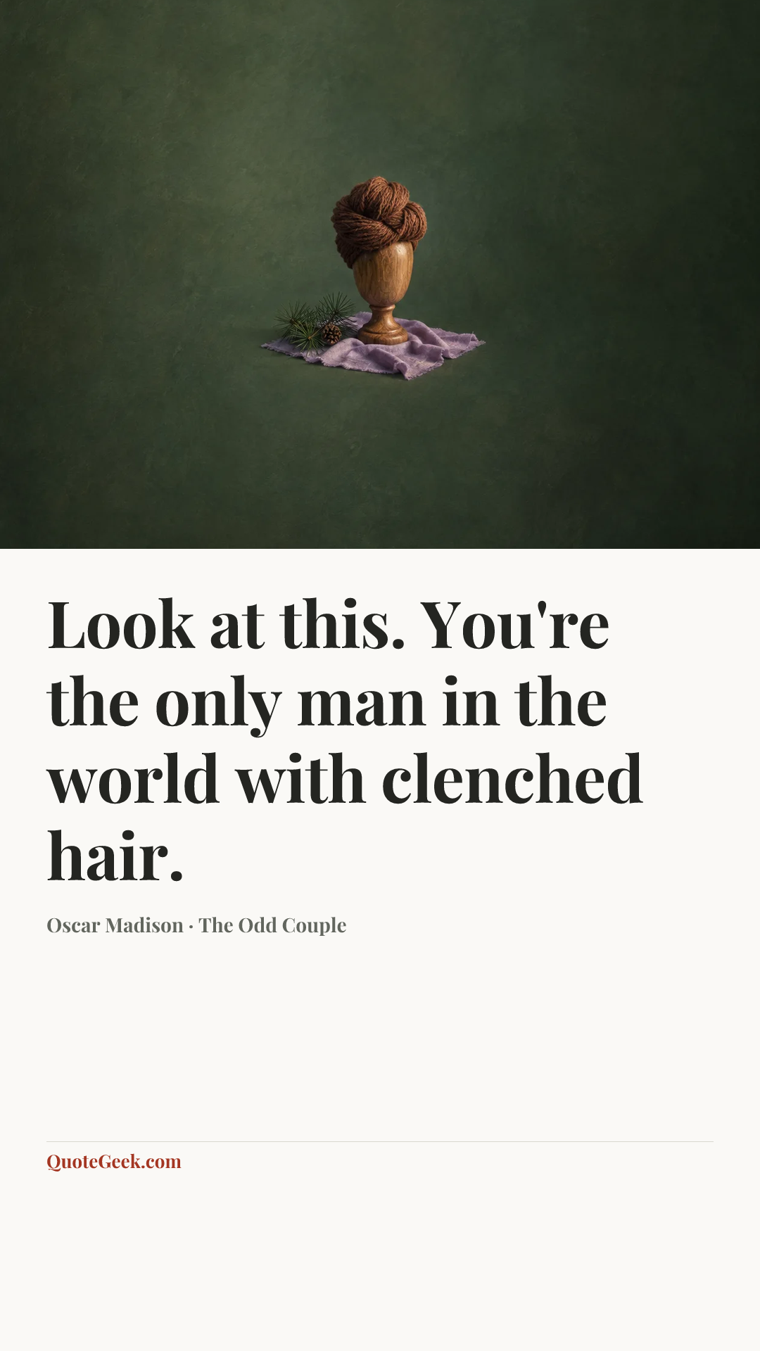 “Look at this. You're the only man in the world with clenched hair.” — Oscar Madison · The Odd Couple. Illustrated QuoteGeek card.