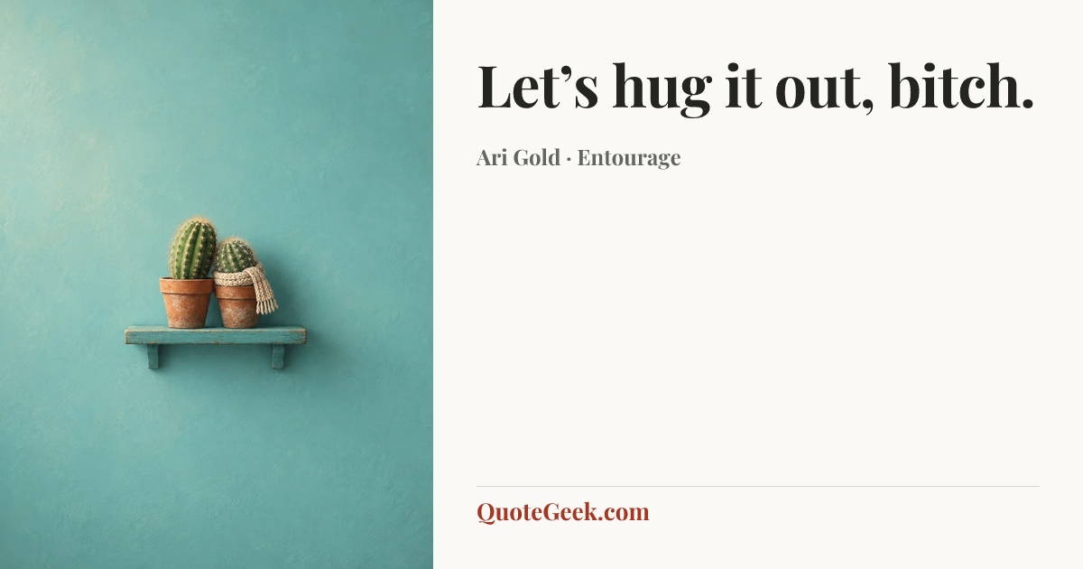 “Let’s hug it out, bitch.” — Ari Gold · Entourage. Illustrated QuoteGeek card.