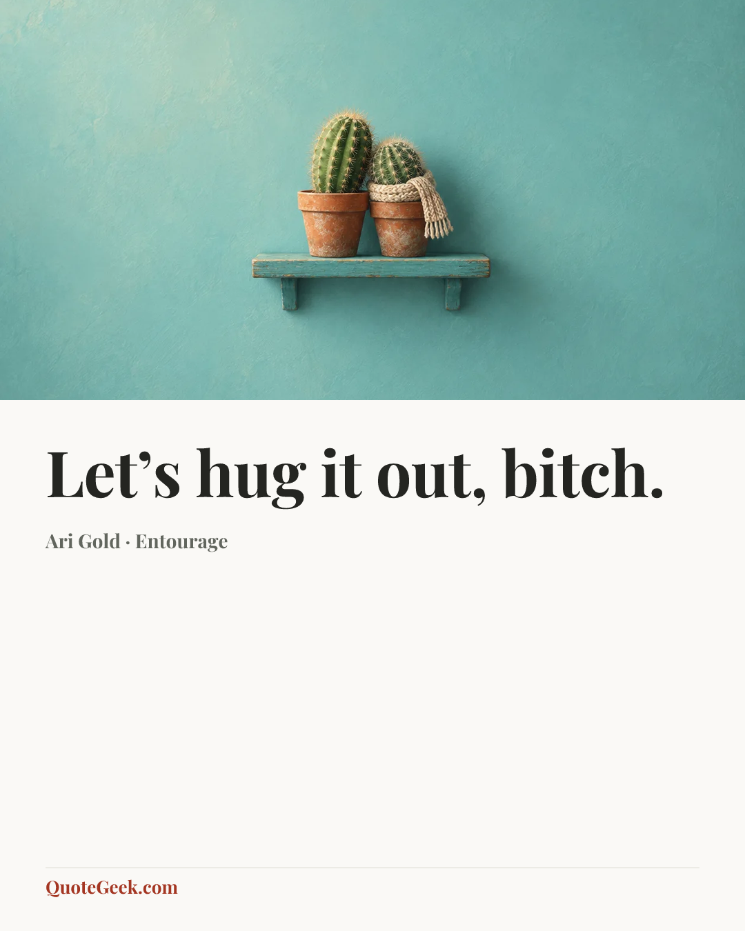 “Let’s hug it out, bitch.” — Ari Gold · Entourage. Illustrated QuoteGeek card.