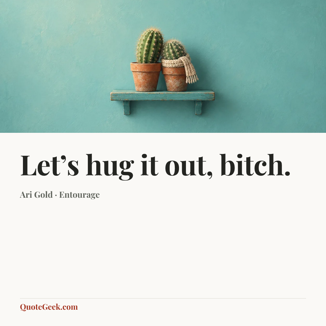 “Let’s hug it out, bitch.” — Ari Gold · Entourage. Illustrated QuoteGeek card.