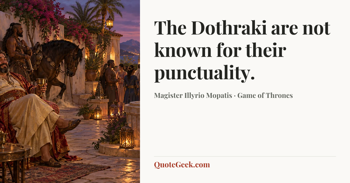 “The Dothraki are not known for their punctuality.” — Magister Illyrio Mopatis · Game of Thrones. Illustrated QuoteGeek card.