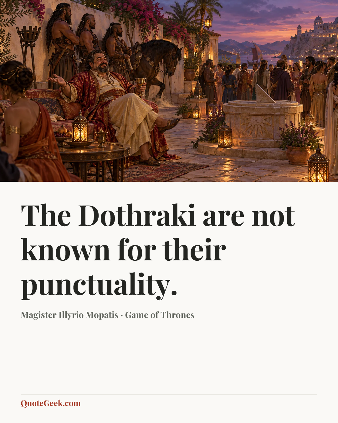 “The Dothraki are not known for their punctuality.” — Magister Illyrio Mopatis · Game of Thrones. Illustrated QuoteGeek card.