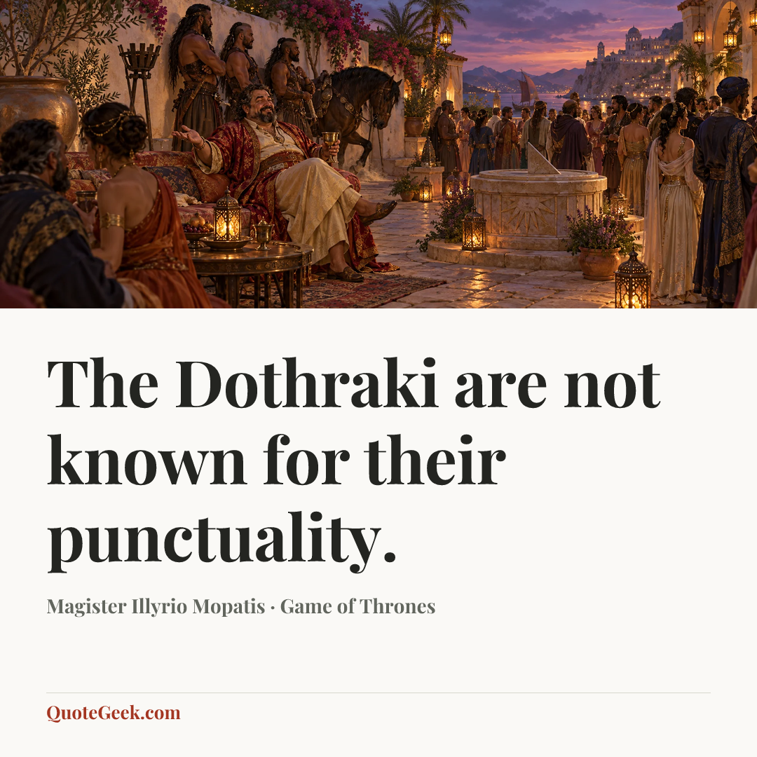 “The Dothraki are not known for their punctuality.” — Magister Illyrio Mopatis · Game of Thrones. Illustrated QuoteGeek card.