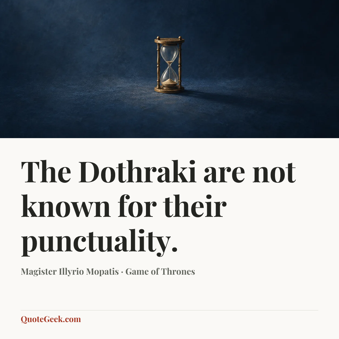 “The Dothraki are not known for their punctuality.” — Magister Illyrio Mopatis · Game of Thrones. Illustrated QuoteGeek card.