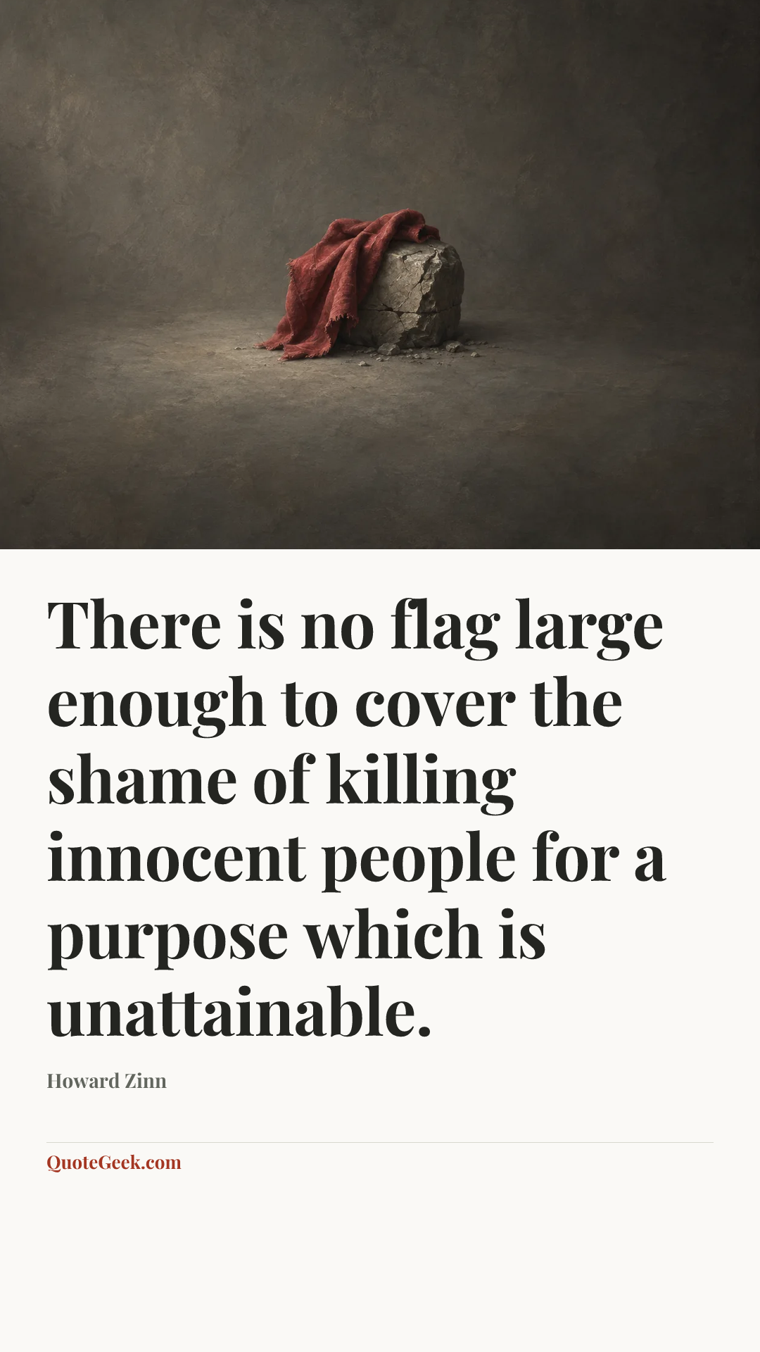 “There is no flag large enough to cover the shame of killing innocent people for a purpose which is unattainable.” — Howard Zinn. Illustrated QuoteGeek card.