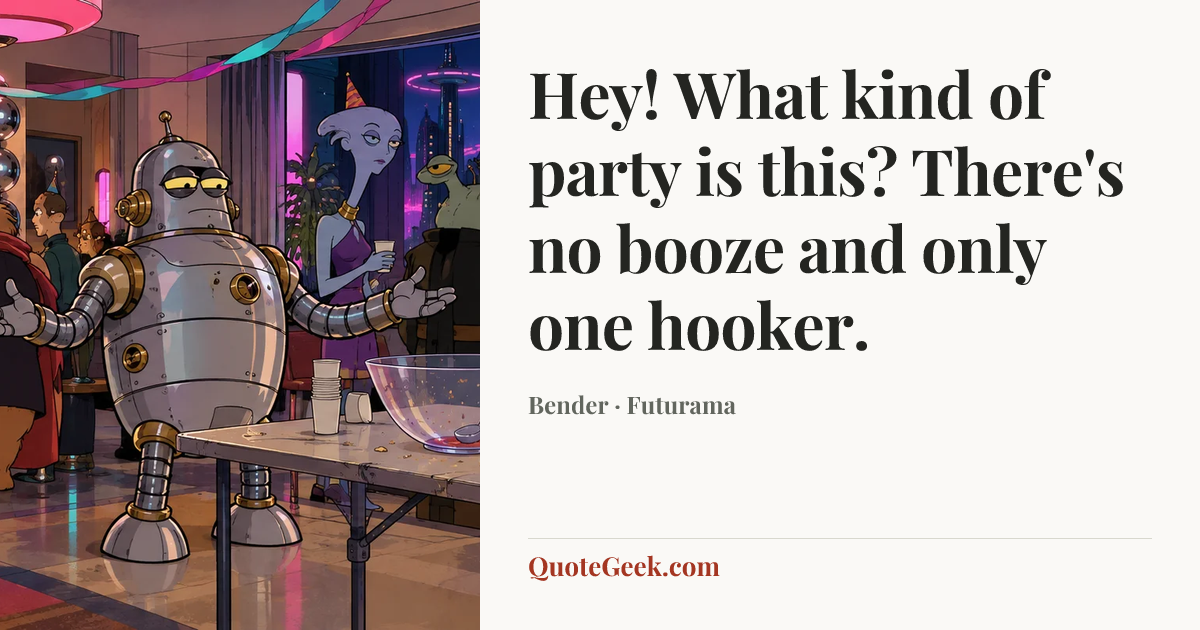 “Hey! What kind of party is this? There's no booze and only one hooker.” — Bender · Futurama. Illustrated QuoteGeek card.