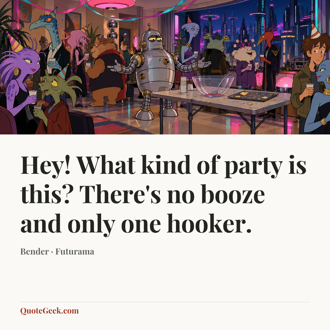 “Hey! What kind of party is this? There's no booze and only one hooker.” — Bender · Futurama. Illustrated QuoteGeek card.