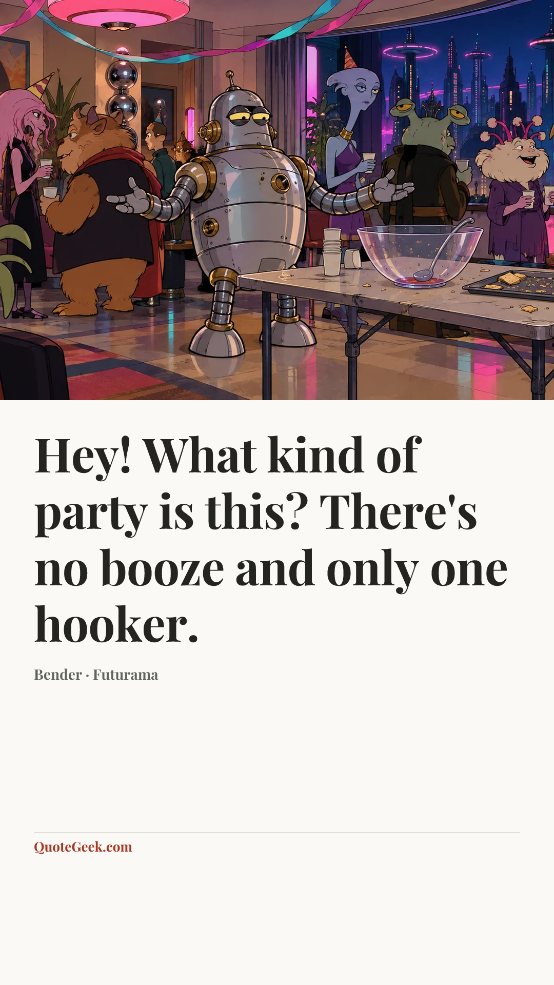 “Hey! What kind of party is this? There's no booze and only one hooker.” — Bender · Futurama. Illustrated QuoteGeek card.