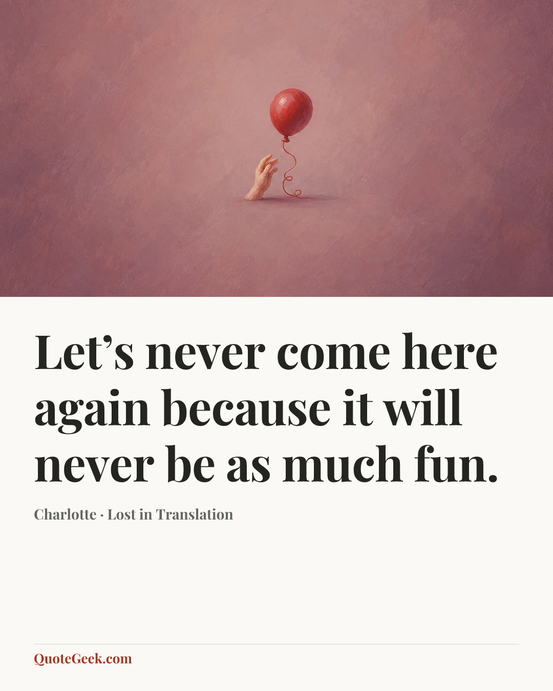 “Let’s never come here again because it will never be as much fun.” — Charlotte · Lost in Translation. Illustrated QuoteGeek card.