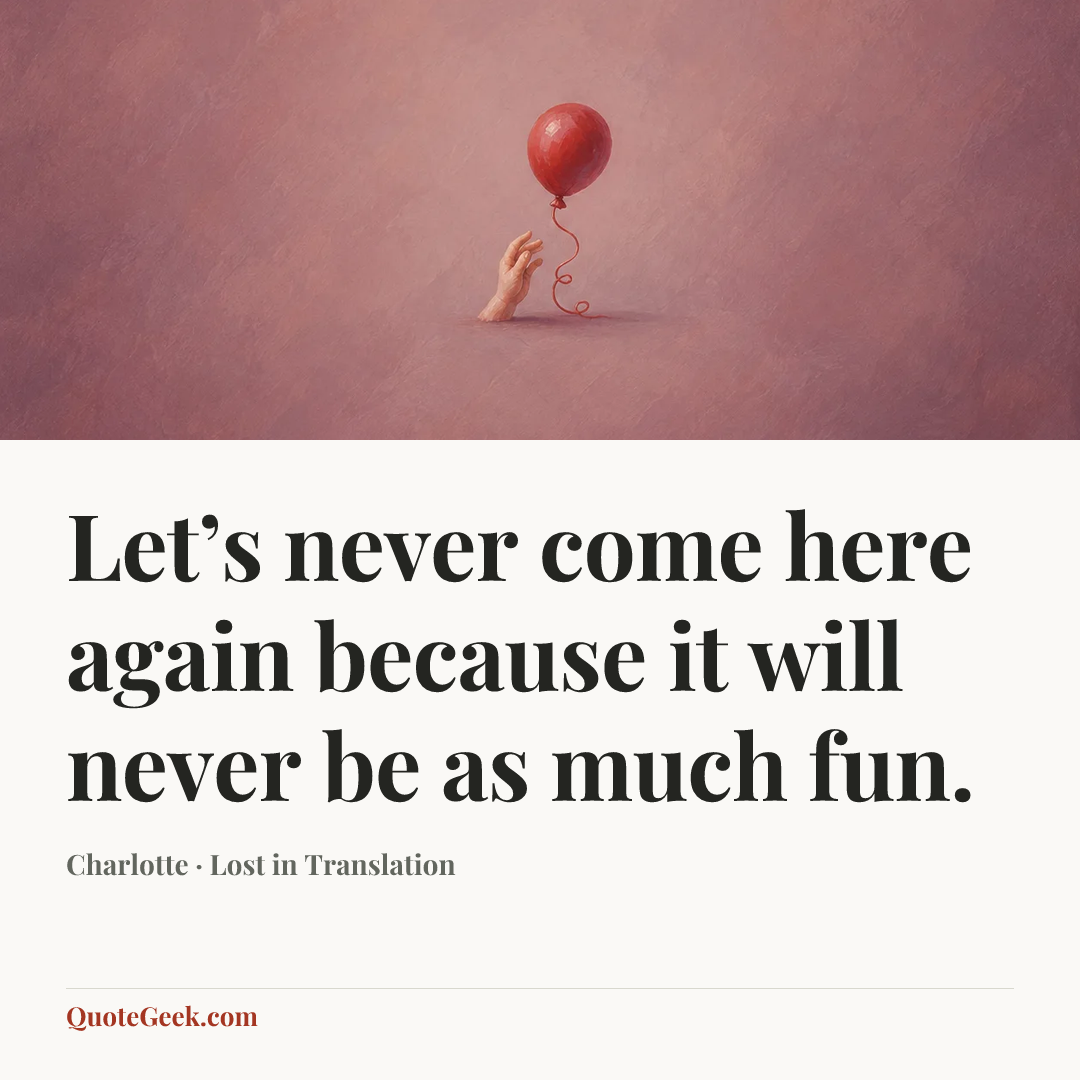 “Let’s never come here again because it will never be as much fun.” — Charlotte · Lost in Translation. Illustrated QuoteGeek card.