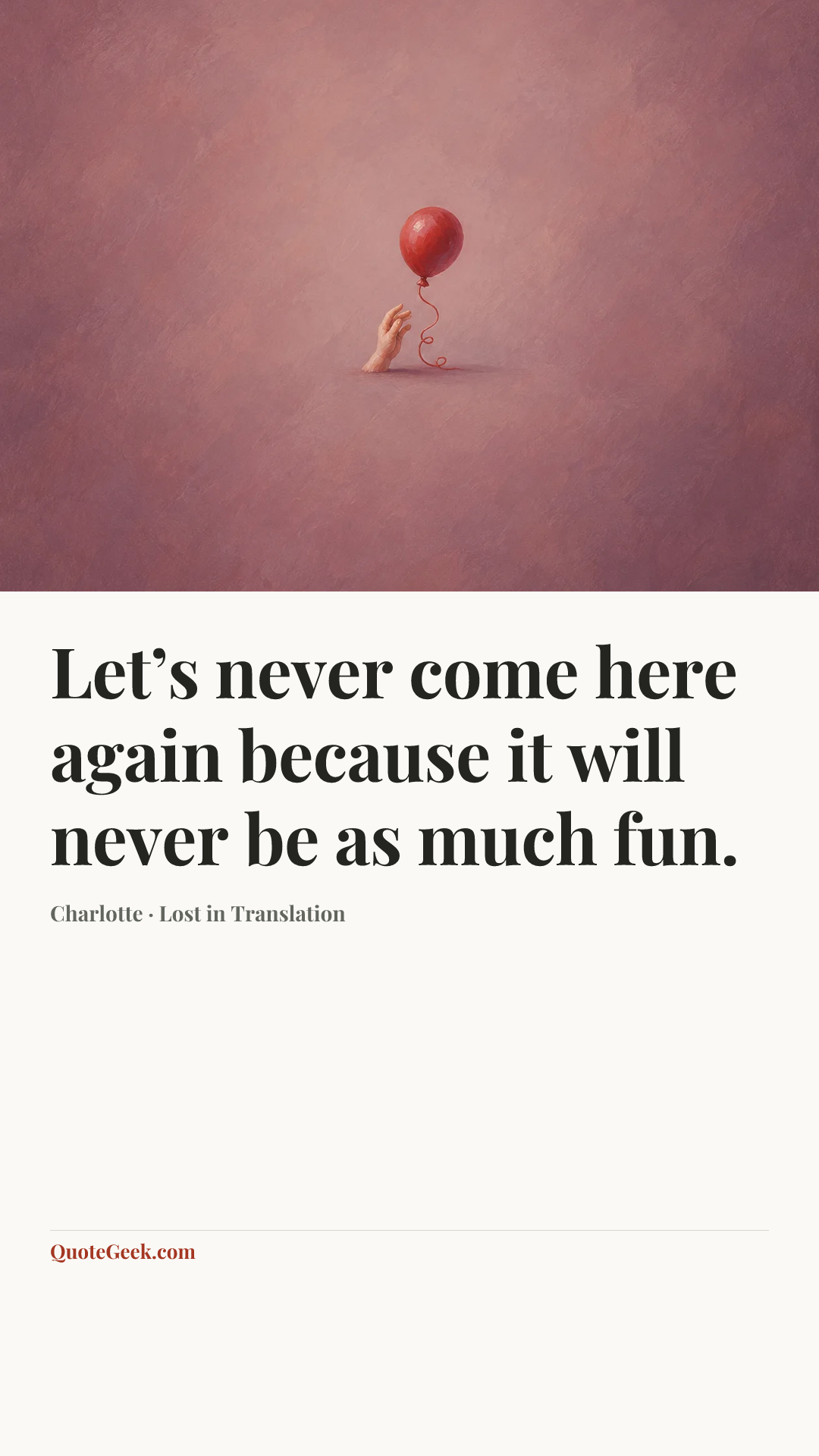 “Let’s never come here again because it will never be as much fun.” — Charlotte · Lost in Translation. Illustrated QuoteGeek card.