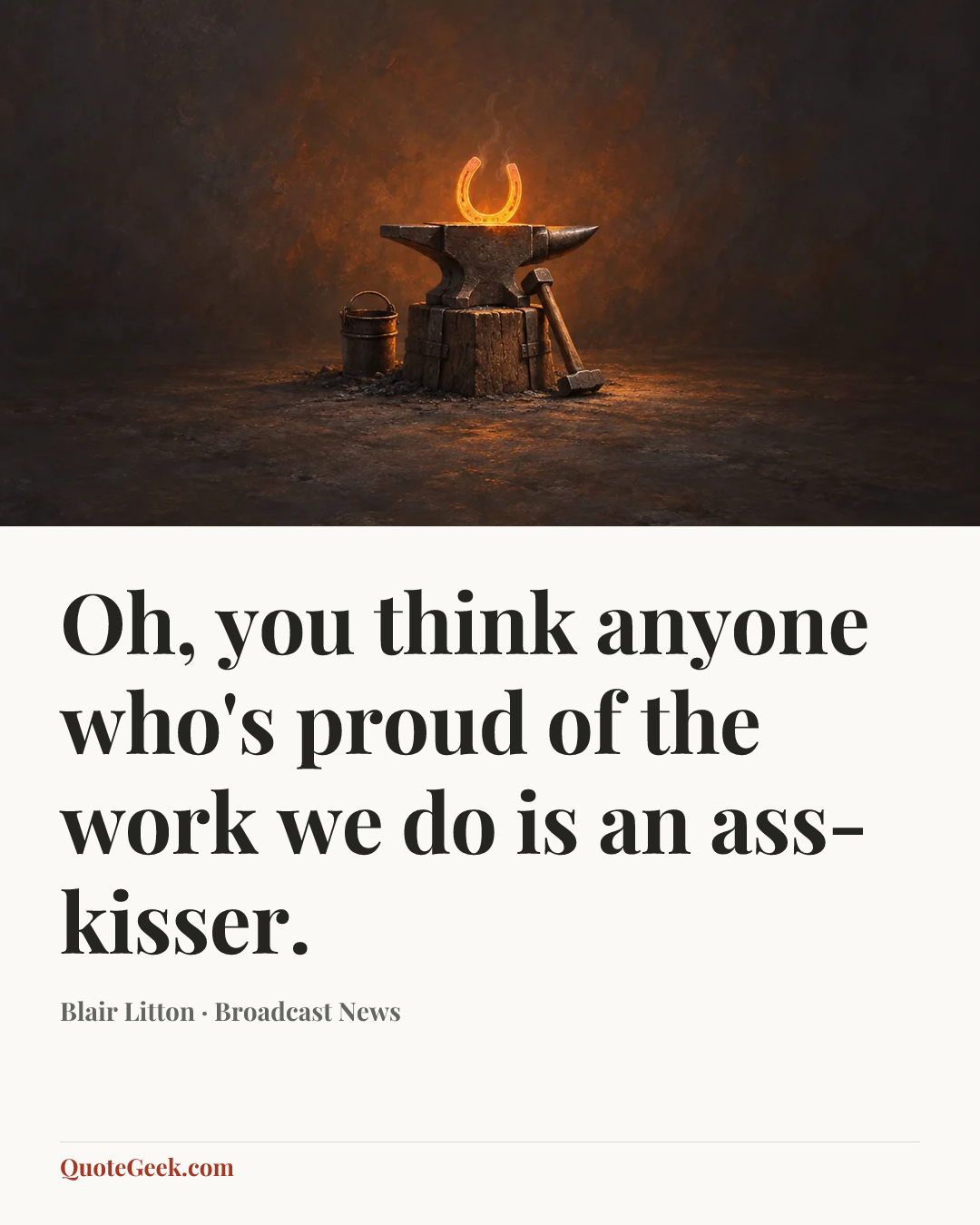 “Oh, you think anyone who's proud of the work we do is an ass-kisser.” — Blair Litton · Broadcast News. Illustrated QuoteGeek card.