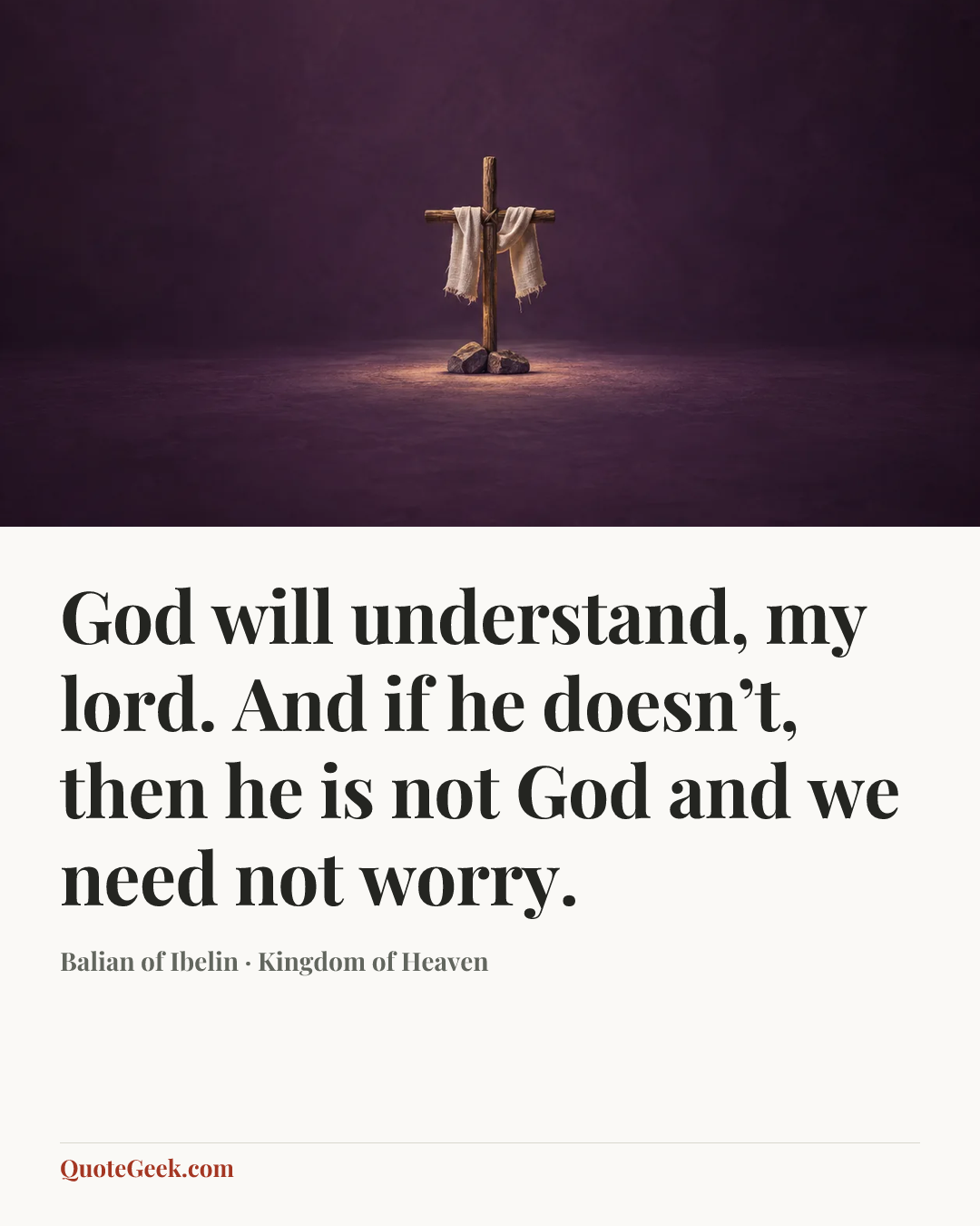“God will understand, my lord. And if he doesn’t, then he is not God and we need not worry.” — Balian of Ibelin · Kingdom of Heaven. Illustrated QuoteGeek card.