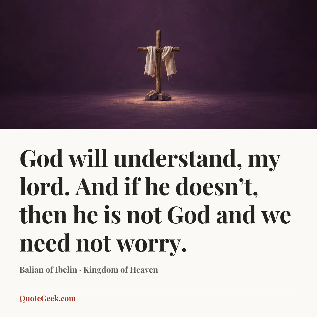 “God will understand, my lord. And if he doesn’t, then he is not God and we need not worry.” — Balian of Ibelin · Kingdom of Heaven. Illustrated QuoteGeek card.