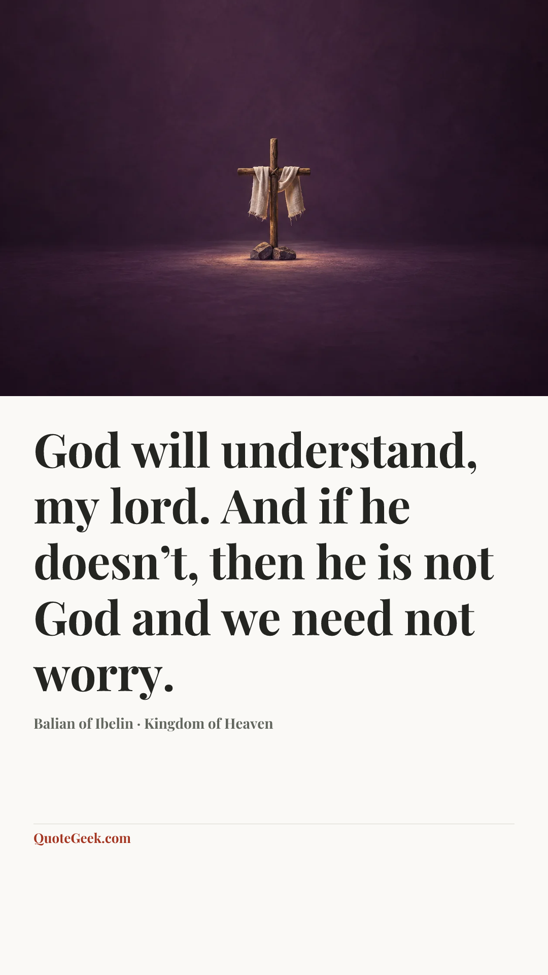 “God will understand, my lord. And if he doesn’t, then he is not God and we need not worry.” — Balian of Ibelin · Kingdom of Heaven. Illustrated QuoteGeek card.