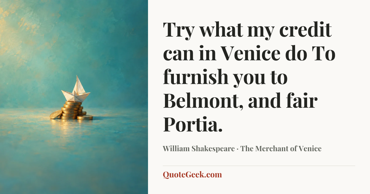 “Try what my credit can in Venice do
To furnish you to Belmont, and fair Portia.” — William Shakespeare · The Merchant of Venice. Illustrated QuoteGeek card.