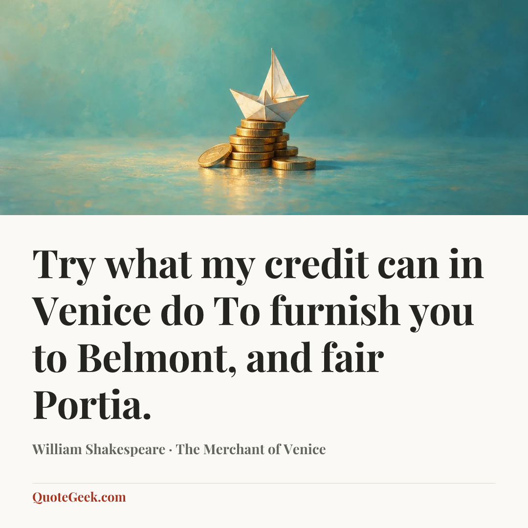 “Try what my credit can in Venice do
To furnish you to Belmont, and fair Portia.” — William Shakespeare · The Merchant of Venice. Illustrated QuoteGeek card.