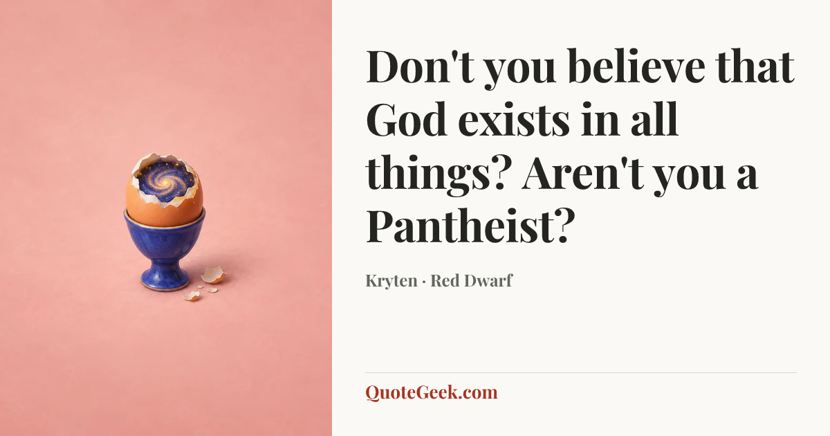 “Don't you believe that God exists in all things? Aren't you a Pantheist?” — Kryten · Red Dwarf. Illustrated QuoteGeek card.