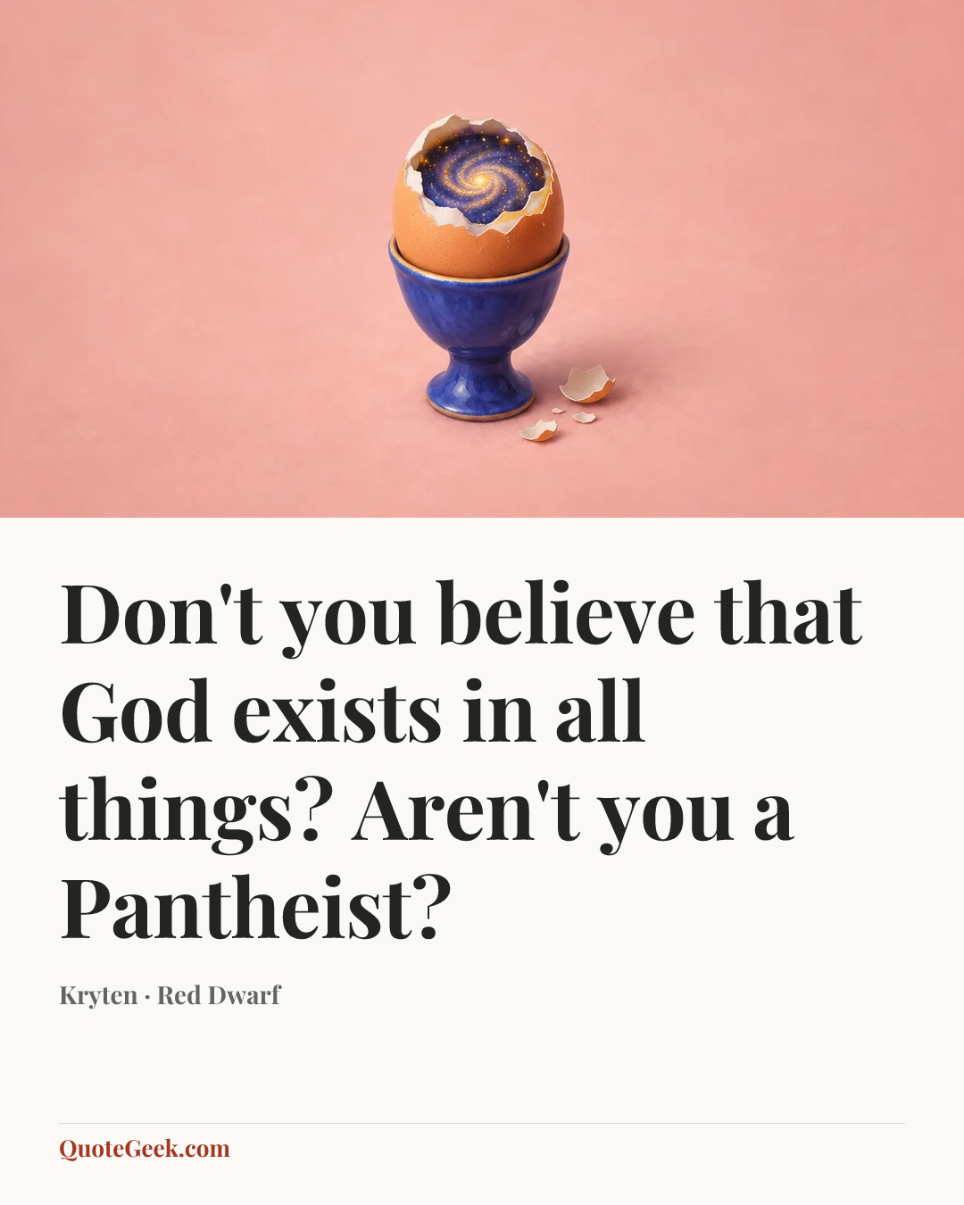 “Don't you believe that God exists in all things? Aren't you a Pantheist?” — Kryten · Red Dwarf. Illustrated QuoteGeek card.