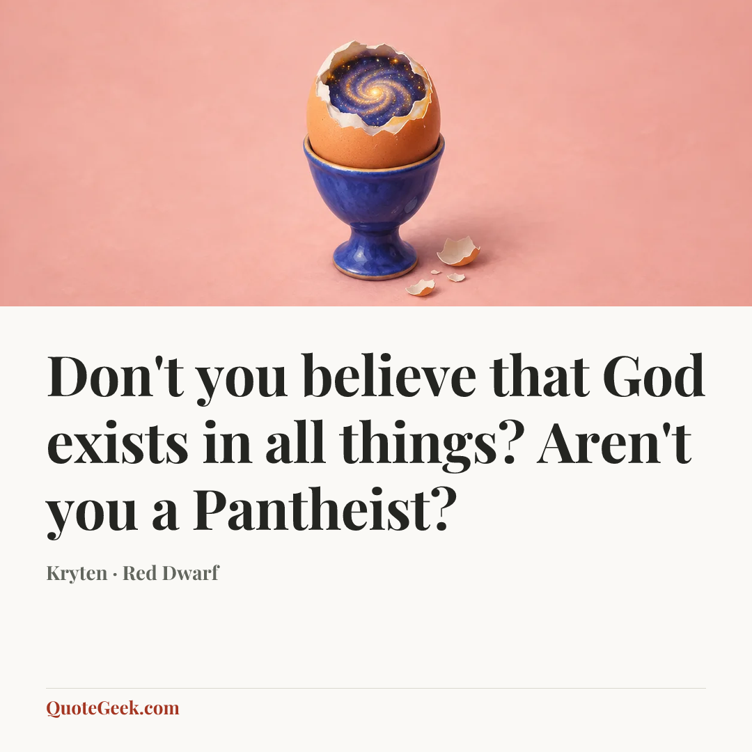 “Don't you believe that God exists in all things? Aren't you a Pantheist?” — Kryten · Red Dwarf. Illustrated QuoteGeek card.