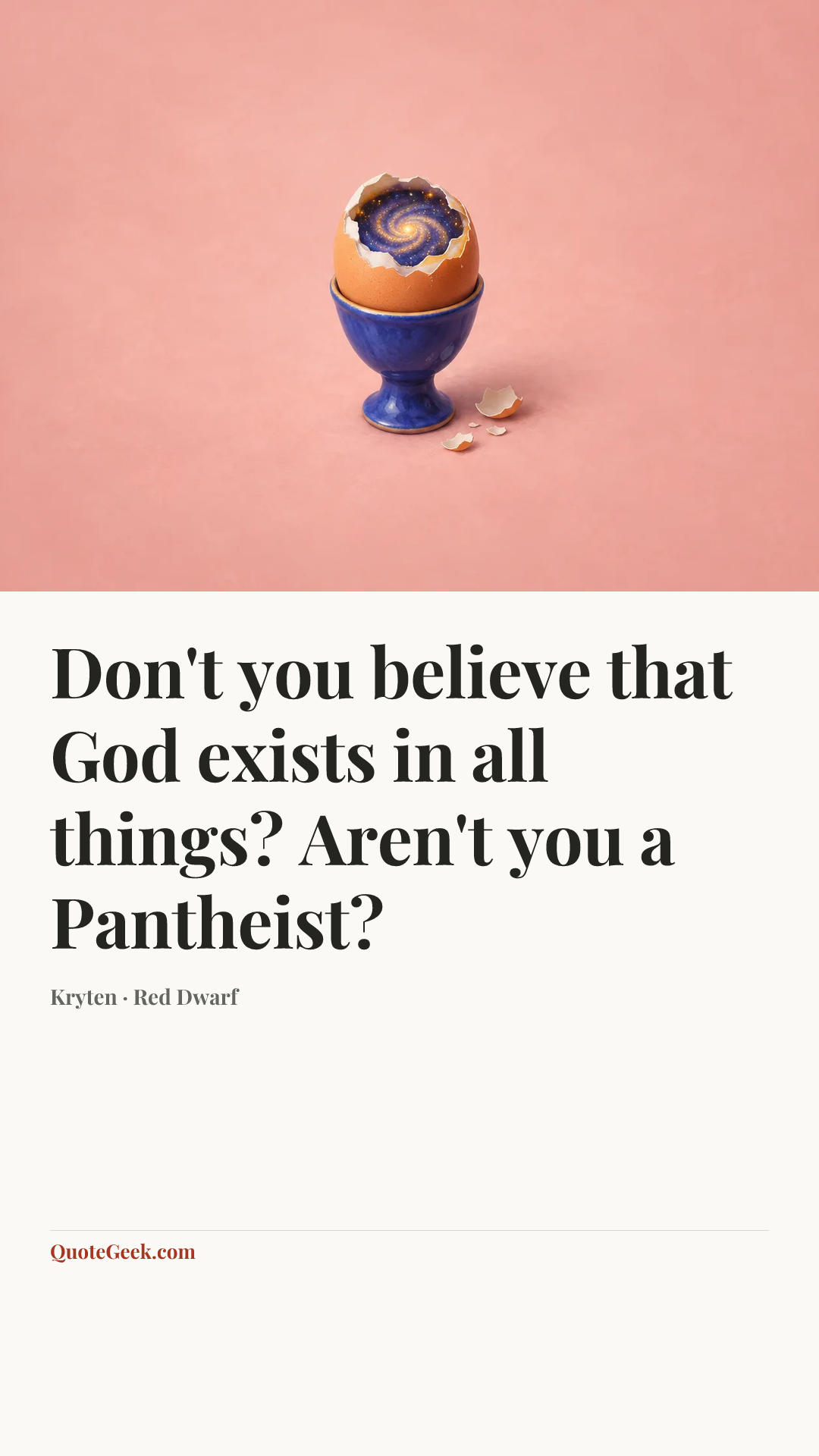 “Don't you believe that God exists in all things? Aren't you a Pantheist?” — Kryten · Red Dwarf. Illustrated QuoteGeek card.