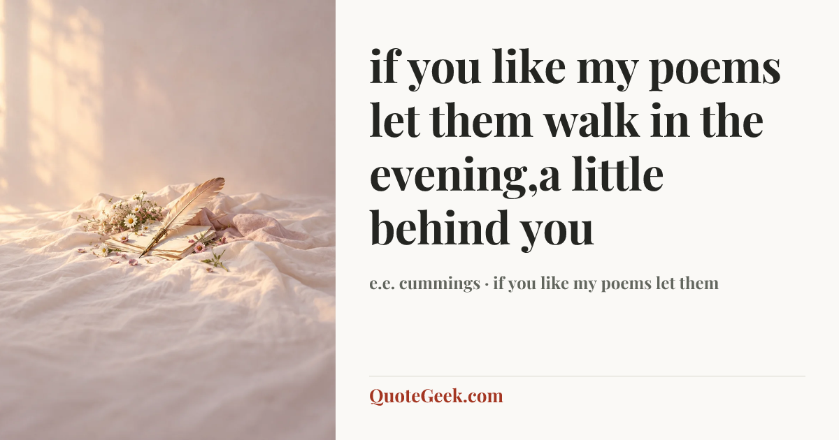 “if you like my poems let them
walk in the evening,a little behind you” — e.e. cummings · if you like my poems let them. Illustrated QuoteGeek card.