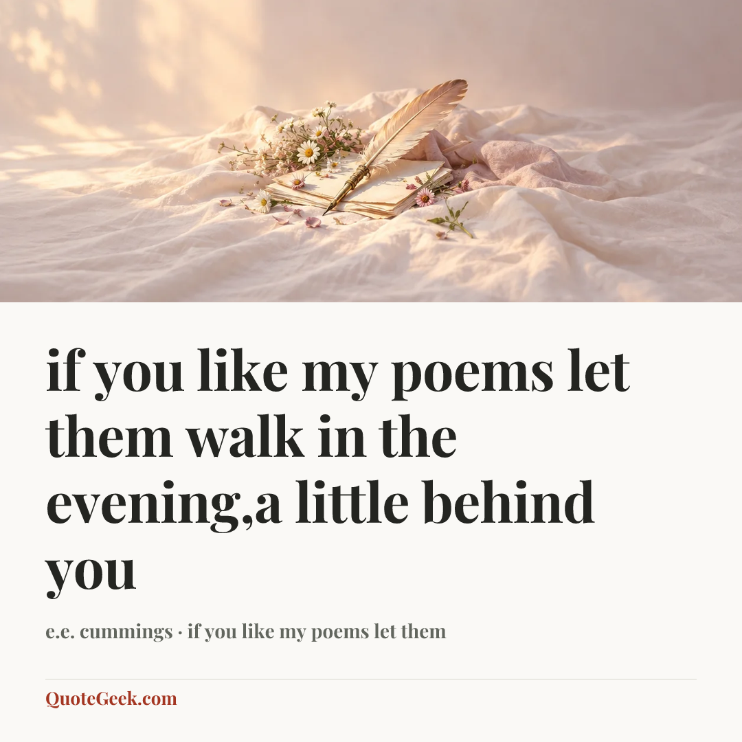“if you like my poems let them
walk in the evening,a little behind you” — e.e. cummings · if you like my poems let them. Illustrated QuoteGeek card.