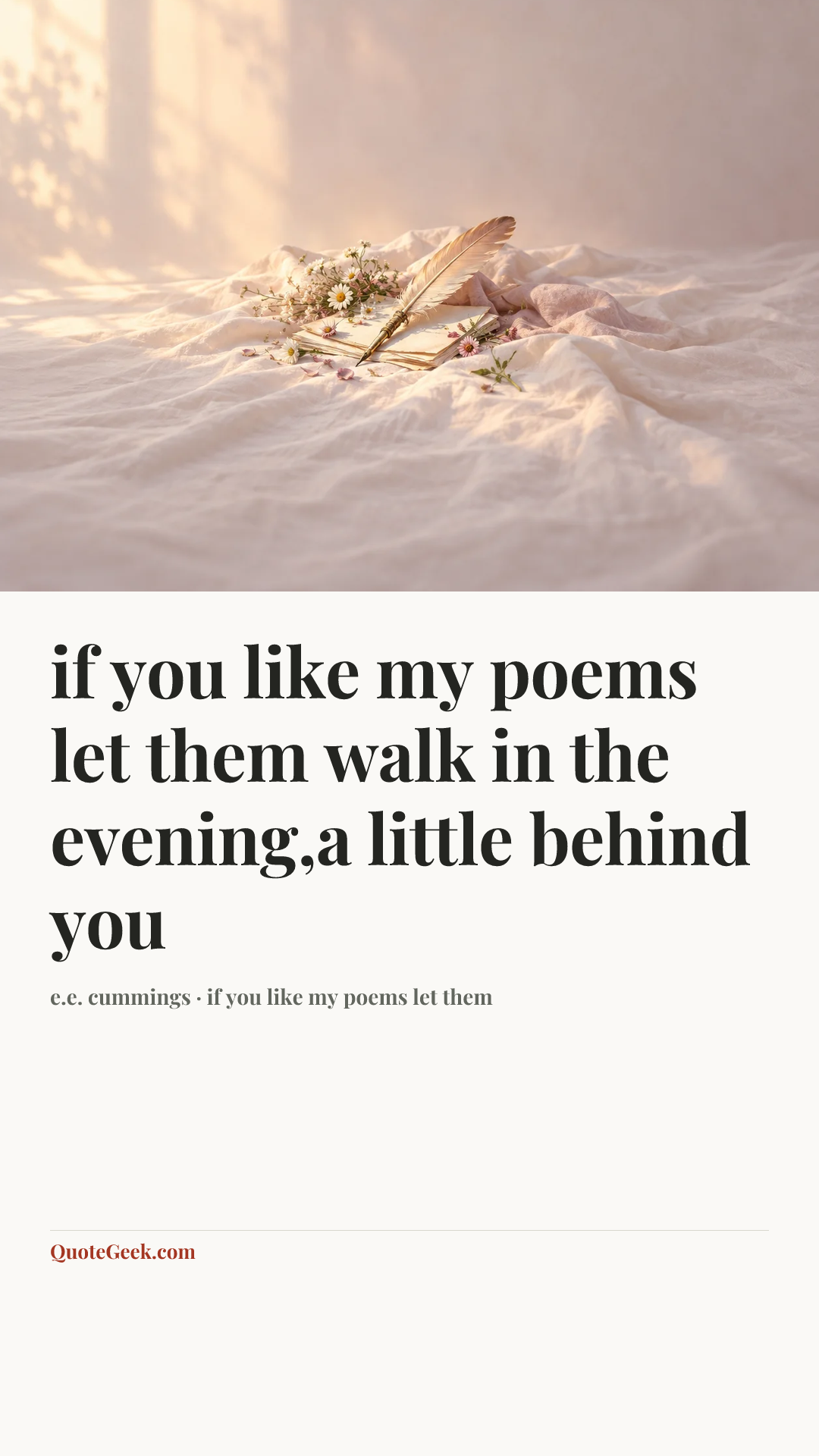 “if you like my poems let them
walk in the evening,a little behind you” — e.e. cummings · if you like my poems let them. Illustrated QuoteGeek card.