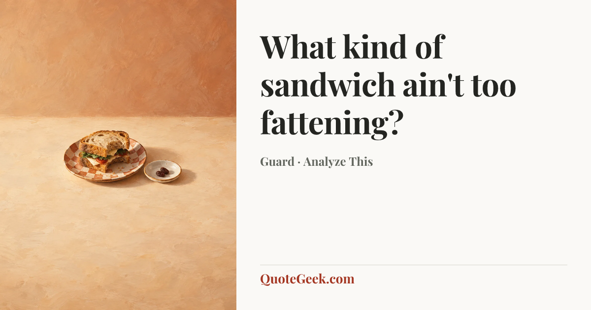 “What kind of sandwich ain't too fattening?” — Guard · Analyze This. Illustrated QuoteGeek card.