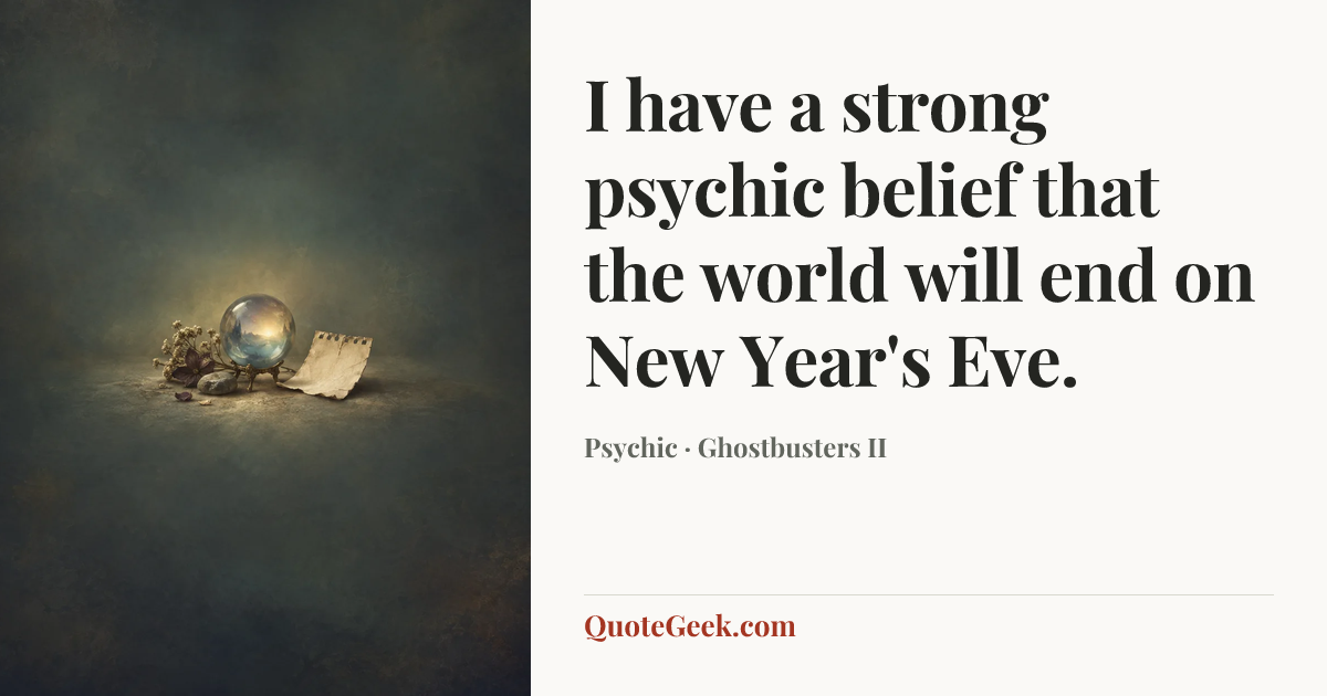 “I have a strong psychic belief that the world will end on New Year's Eve.” — Psychic · Ghostbusters II. Illustrated QuoteGeek card.