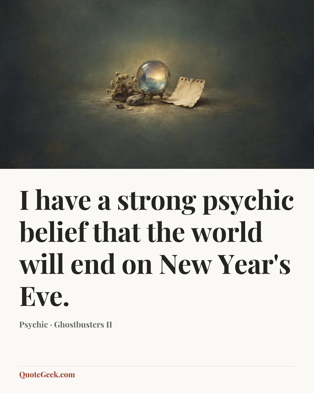 “I have a strong psychic belief that the world will end on New Year's Eve.” — Psychic · Ghostbusters II. Illustrated QuoteGeek card.