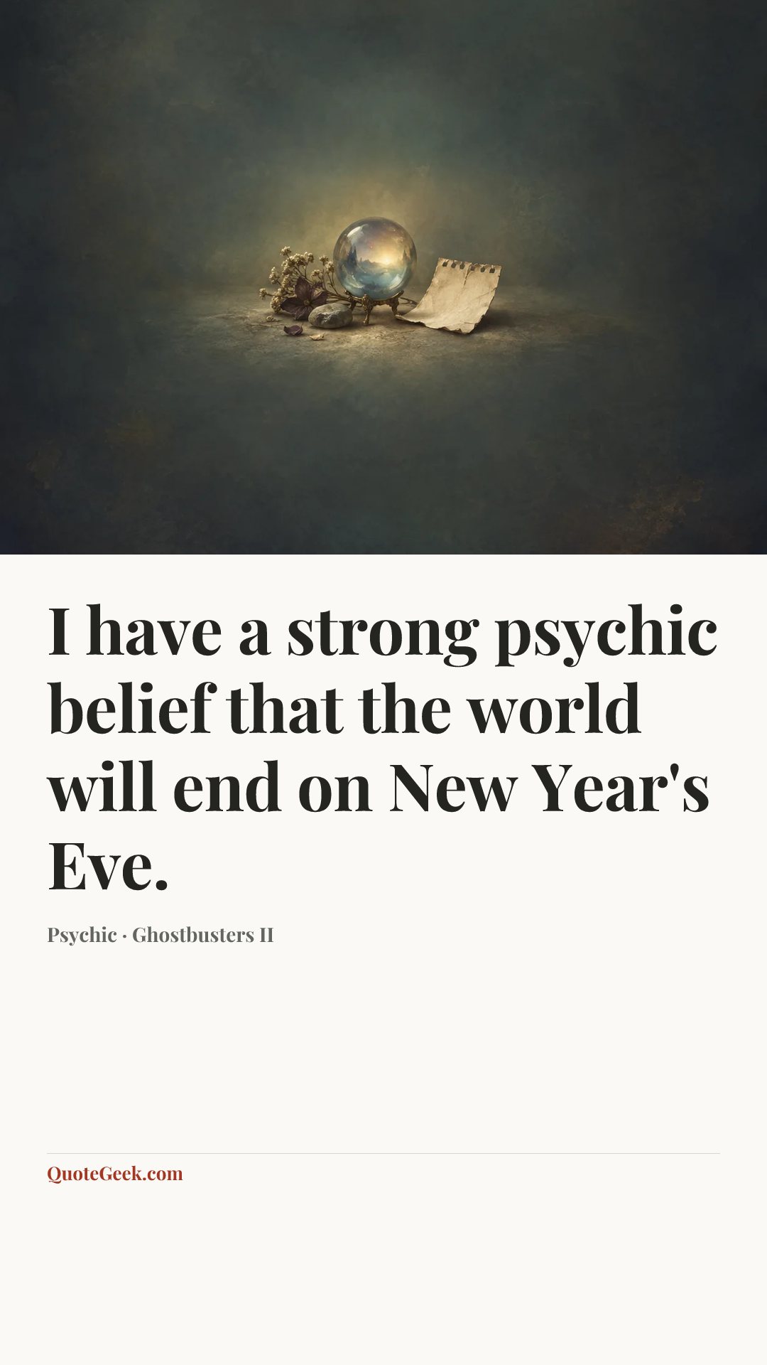 “I have a strong psychic belief that the world will end on New Year's Eve.” — Psychic · Ghostbusters II. Illustrated QuoteGeek card.