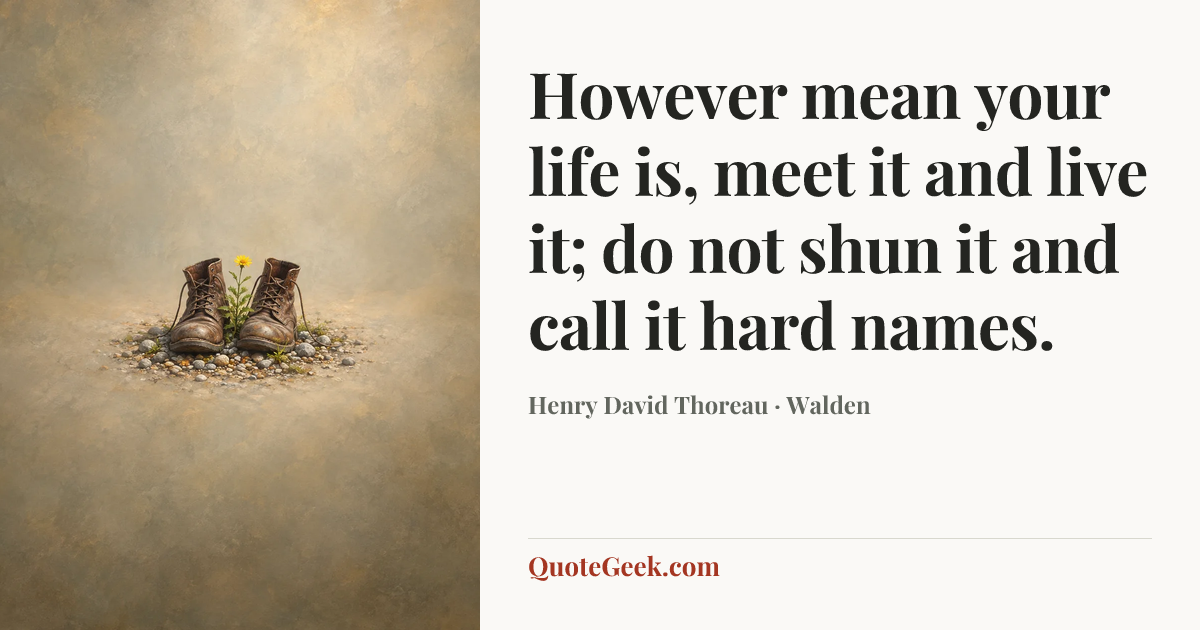 “However mean your life is, meet it and live it; do not shun it and call it hard names.” — Henry David Thoreau · Walden. Illustrated QuoteGeek card.