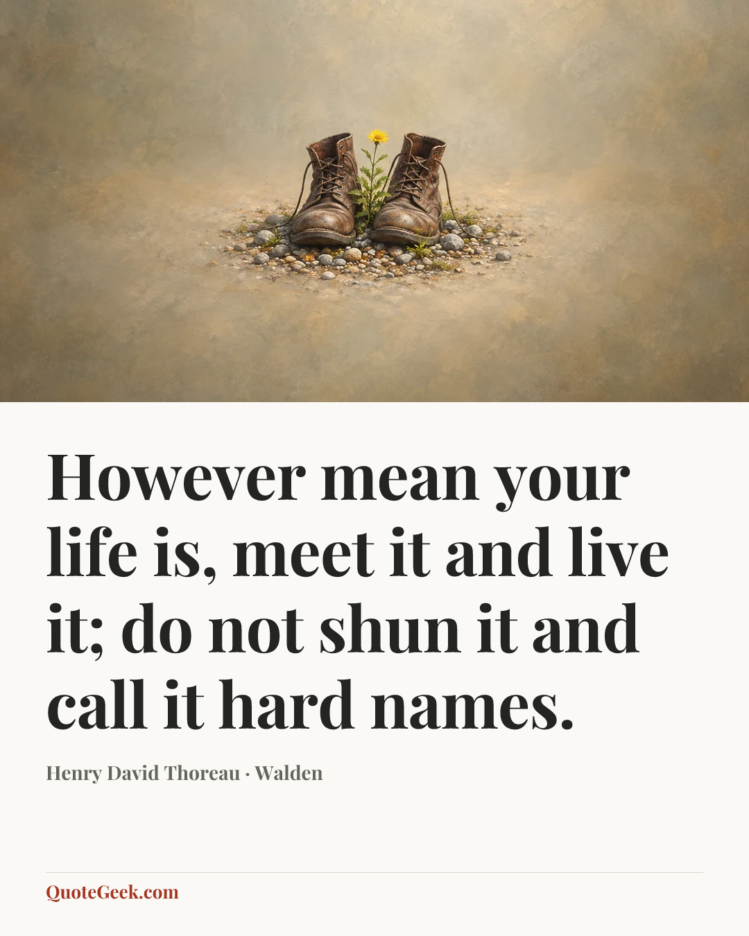 “However mean your life is, meet it and live it; do not shun it and call it hard names.” — Henry David Thoreau · Walden. Illustrated QuoteGeek card.
